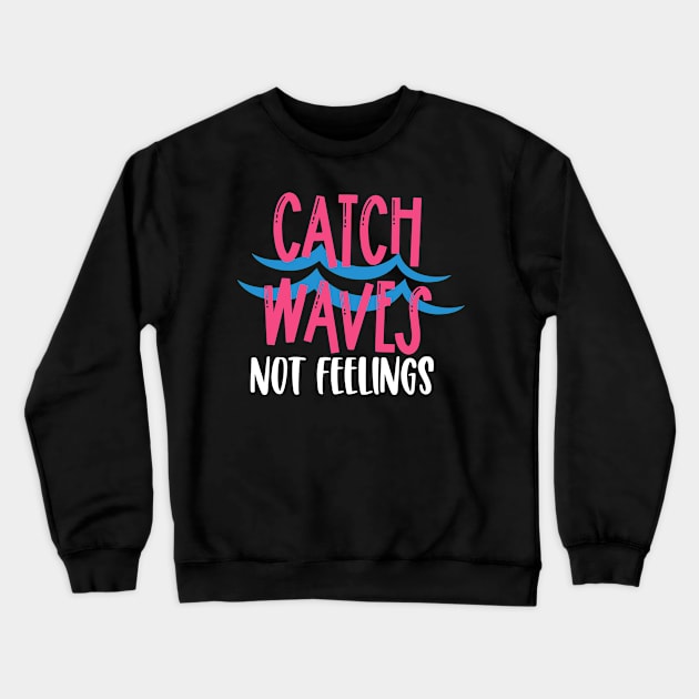 Catch Waves Not Feelings Crewneck Sweatshirt by kimmieshops